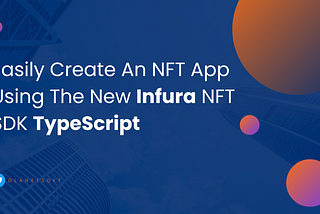 Easily Create An NFT App Using The New Infura NFT SDK TypeScript