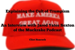 Explaining the Cult of Trumpism: An Interview with Jared Yates Sexton of the Muckrake Podcast