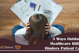 5 Ways Outdated Healthcare Billing Hinders Patient Care