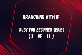 Branching with IF (Ruby for beginner 3 of 11)