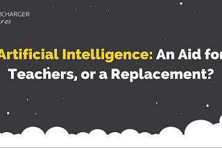 Artificial Intelligence : An Aid for Teachers, or a Replacement?