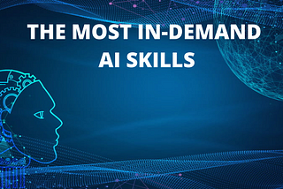 The Most In-demand Artificial Intelligence Skills in 2021