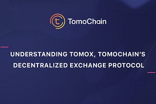 Understanding TomoX, TomoChain’s Decentralized Exchange Protocol