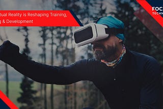 How Virtual Reality is Reshaping Training, Learning & Development