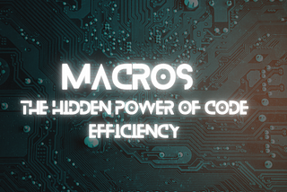 Macros: The Hidden Power of Code Efficiency