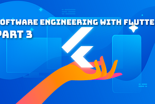 Software Engineering with Flutter (Part 3)