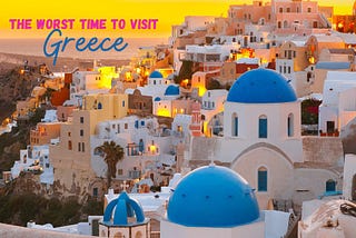 The Worst Time to Visit Greece: A Traveler’s Guide