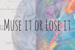 Muse it or Lose it.