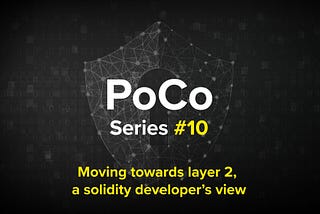PoCo Series #10 — Moving towards layer 2, a Solidity Developer’s View