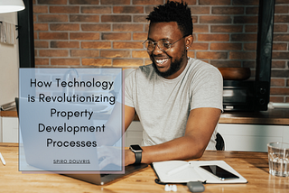 How Technology is Revolutionizing Property Development Processes | Spiro Douvris | Entrepreneurship