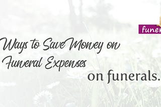 Ways to Save Money on Funeral Expenses