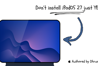 Don’t Install the iPadOS 27 Beta on your iPads just YET