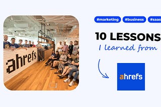 10 SaaS marketing & business lessons I learned from Ahrefs