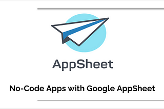 Tutorial Series : No-Code Apps With Google AppSheet