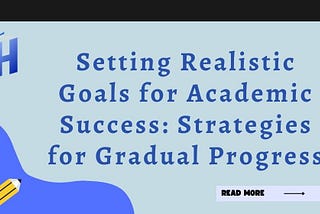 Setting Realistic Goals for Academic Success: Strategies for Gradual Progress