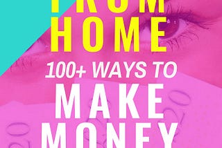 WORK FROM HOME: 100 WAYS TO MAKE MONEY FROM HOME