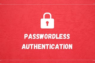 Passwordless Authentication for Better Security