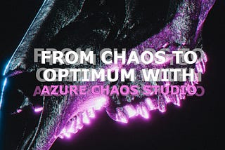 From Chaos to Optimum with Azure Chaos Studio