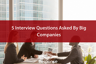 5 Interview Questions Asked By Big Companies