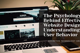 The Psychology Behind Effective Website Design: Understanding User Behavior