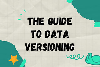 The Guide to Data Versioning