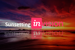 Sunsetting InVision: The design reflections