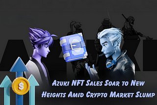 Azuki NFT Sales Soar to New Heights Amid Crypto Market Slump