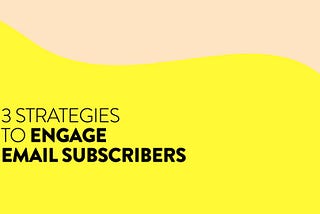 3 strategies to engage email subscribers