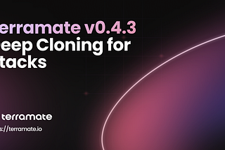 Terramate v0.4.3 — Deep Cloning for Stacks