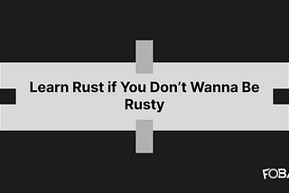 Learn Rust if You Don’t Wanna Be Rusty