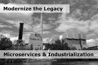 Modernize the Legacy — Microservices & Industrialization