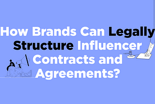 How Brands Can Legally Structure Influencer Contracts and Agreements?