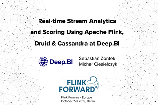 Real-time Stream Analytics and User Scoring Using Apache Druid, Flink & Cassandra at Deep.BI