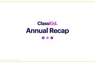 ClassKid. Annual Recap (and three big announcements)