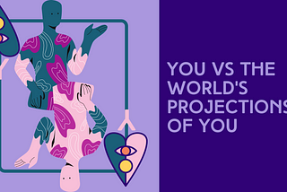 Creating an Emotional Safe Space: You vs The World’s Projections of You