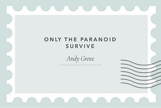 “Only the Paranoid Survive”: Lessons for Business Leaders in the Digital Age