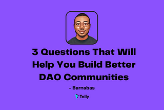 3 Questions That Will Help You Build Better DAO Communities
