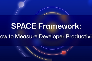 SPACE Framework: How to Measure Developer Productivity