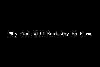 Why Punk Will Beat Any PR Firm