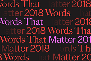 The Words That Mattered Most To You In 2018