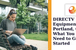 DIRECTV Equipment Portland, OR: What You Need to Get Started