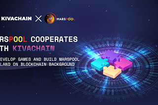 MARSPOOL COOPERATES WITH KIVACHAIN TO DEVELOP GAMES AND BUILD MARSPOOL NFT LAND ON BLOCKCHAIN…