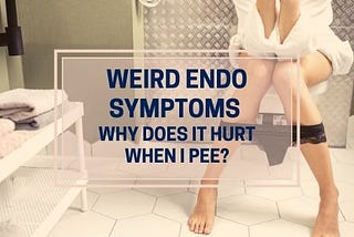 Why Does it Hurt When I Pee During My Period? Common Symptoms of Endometriosis
