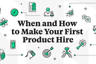 When and How to Make Your First Product Hire