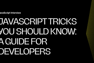 JavaScript Tricks You Should Know: A Guide for Developers