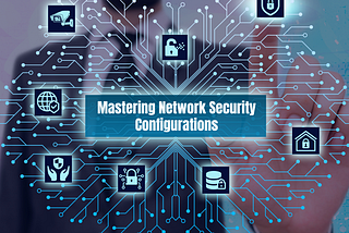 Mastering Network Security Configurations