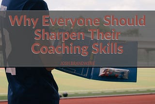 Why Everyone Should Sharpen Their Coaching Skills