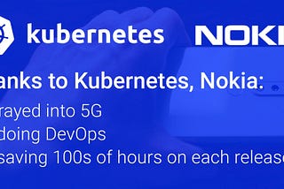 How Kubernetes is helping Nokia?