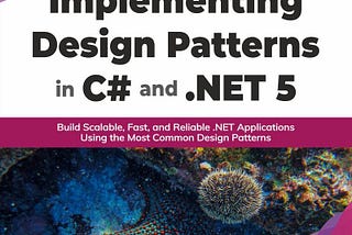 Implementing Design Patterns using C# and .NET 5 (Book)