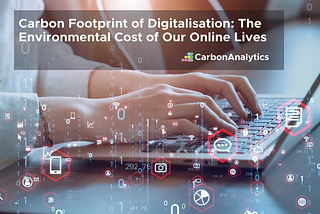 Carbon Footprint of Digitalisation: The Environmental Cost of Our Online Lives